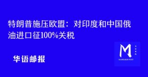 特朗普要求欧盟对中印俄油进口征100%关税